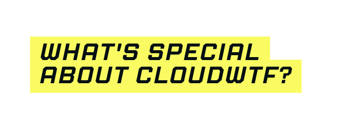 What s special about CloudWTF